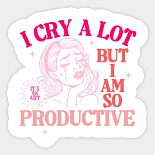 I Cry A Lot But I Am So Productive Sticker